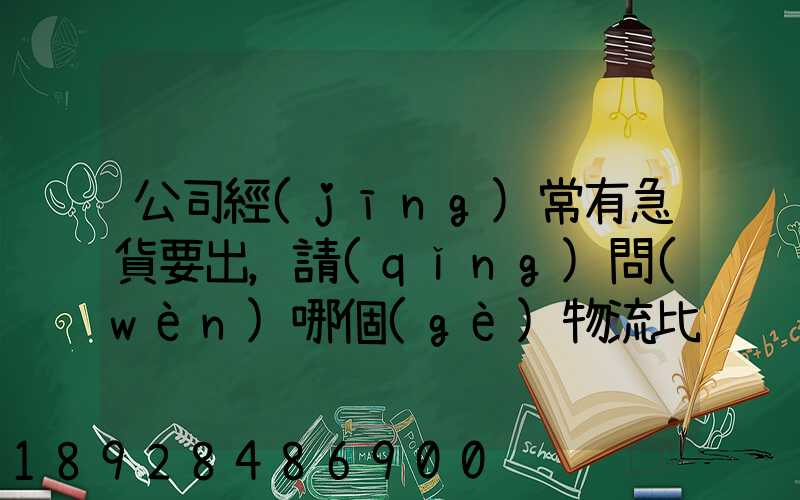 公司經(jīng)常有急貨要出，請(qǐng)問(wèn)哪個(gè)物流比較快呢？